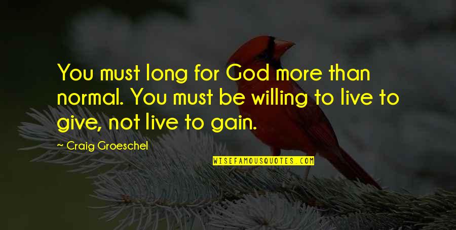 Lady Walking Cripple Quotes By Craig Groeschel: You must long for God more than normal.