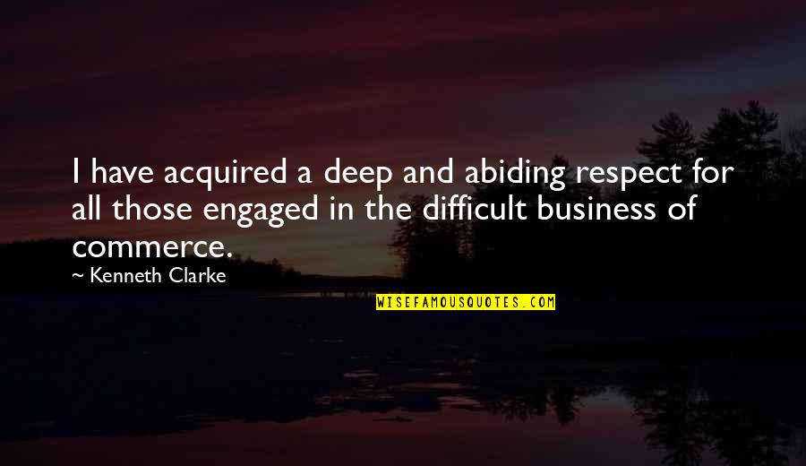 Lady Washington Quotes By Kenneth Clarke: I have acquired a deep and abiding respect