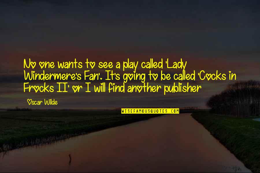 Lady Windermere Quotes By Oscar Wilde: No one wants to see a play called