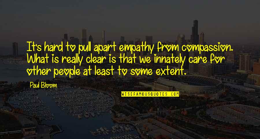 Lady Xo Quotes By Paul Bloom: It's hard to pull apart empathy from compassion.