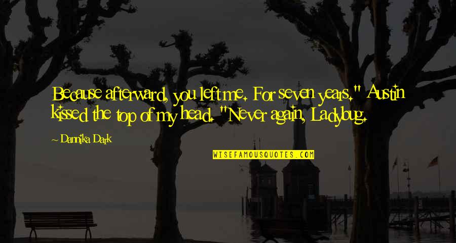 Ladybug Quotes By Dannika Dark: Because afterward, you left me. For seven years."