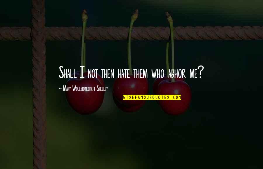 Ladybugs And Humans Quotes By Mary Wollstonecraft Shelley: Shall I not then hate them who abhor Ladybugs And Humans Quotes By Mary Wollstonecraft Shelley: Shall I not then hate them who abhor
