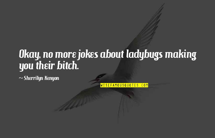 Ladybugs Quotes By Sherrilyn Kenyon: Okay, no more jokes about ladybugs making you