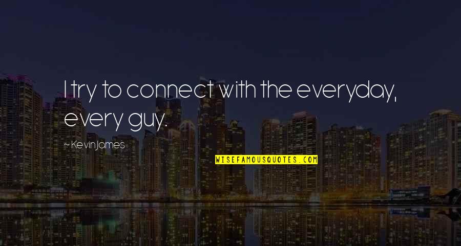 Ladyemart Quotes By Kevin James: I try to connect with the everyday, every