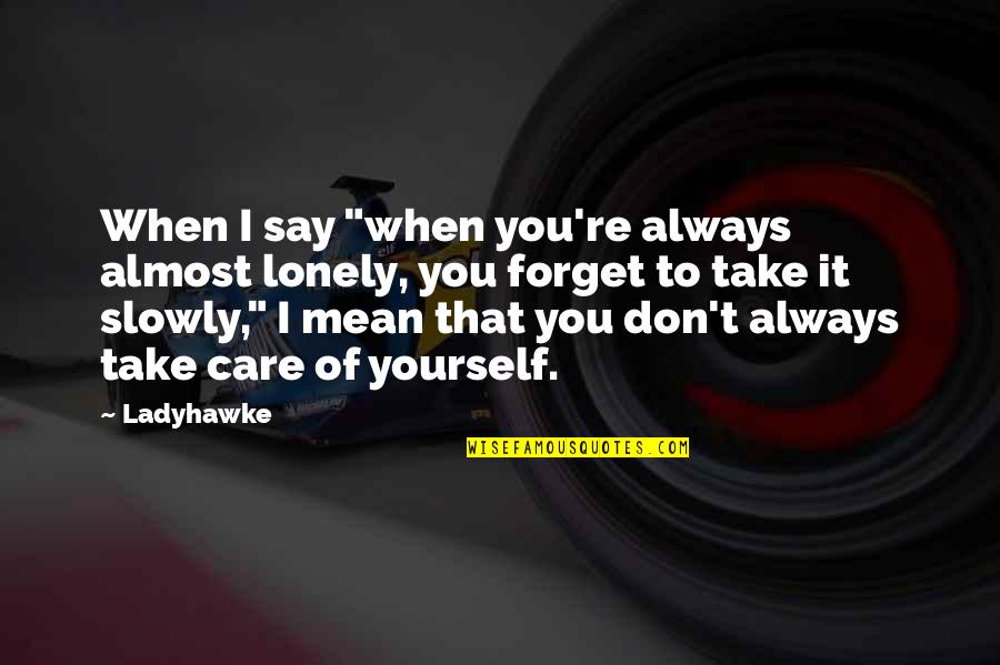 Ladyhawke Quotes By Ladyhawke: When I say "when you're always almost lonely,