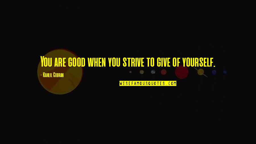 Ladyish Strain Quotes By Kahlil Gibran: You are good when you strive to give