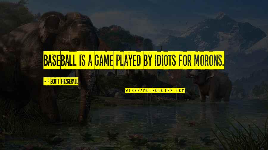 Ladylike Behavior Quotes By F Scott Fitzgerald: Baseball is a game played by idiots for Ladylike Behavior Quotes By F Scott Fitzgerald: Baseball is a game played by idiots for
