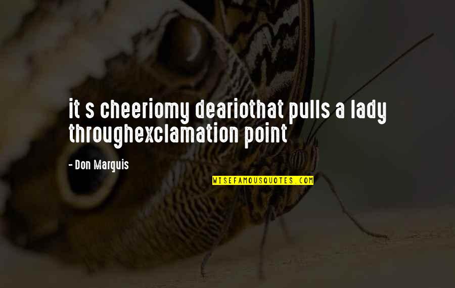 Lady's Quotes By Don Marquis: it s cheeriomy deariothat pulls a lady throughexclamation