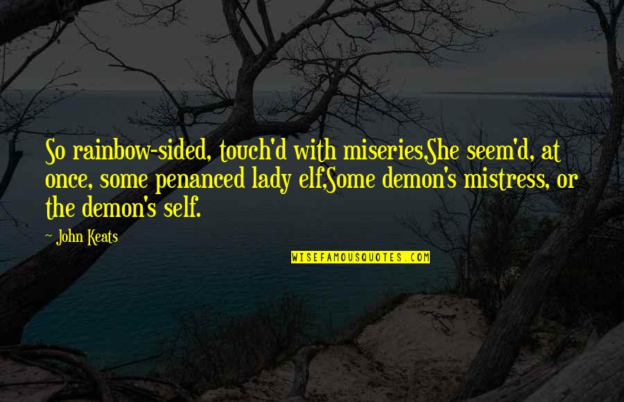 Lady's Quotes By John Keats: So rainbow-sided, touch'd with miseries,She seem'd, at once,