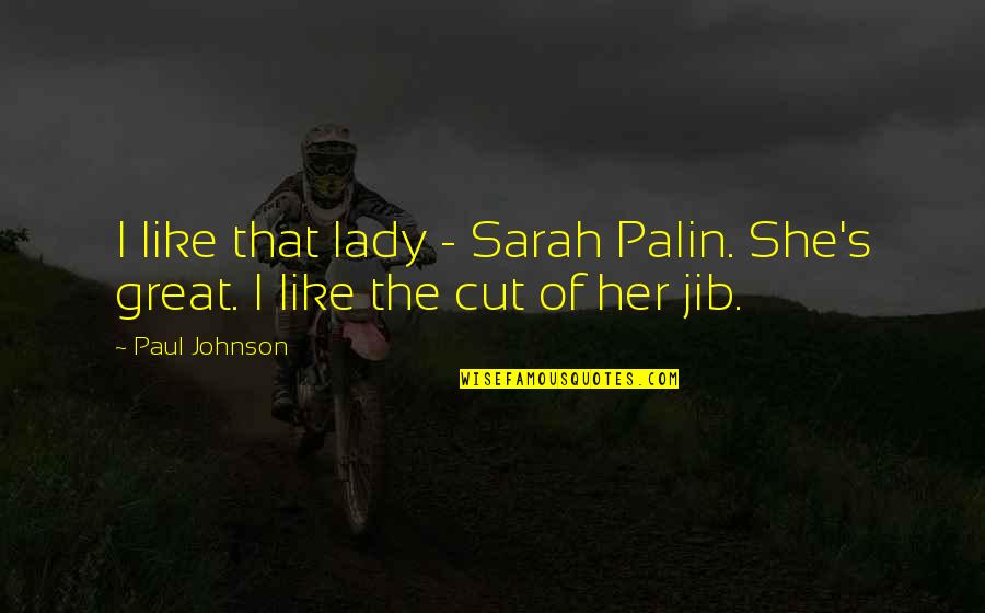 Lady's Quotes By Paul Johnson: I like that lady - Sarah Palin. She's