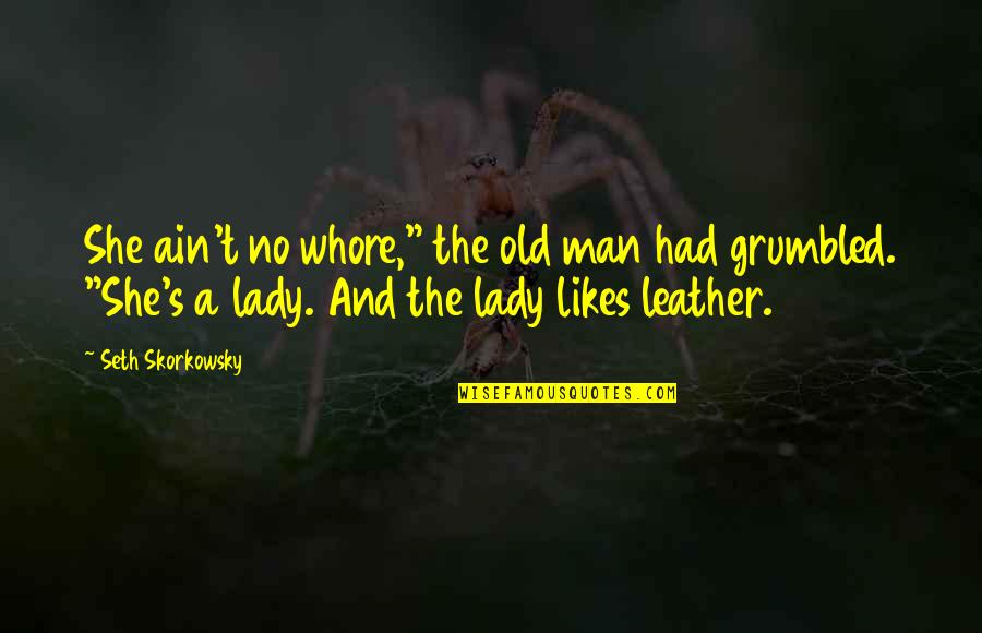 Lady's Quotes By Seth Skorkowsky: She ain't no whore," the old man had