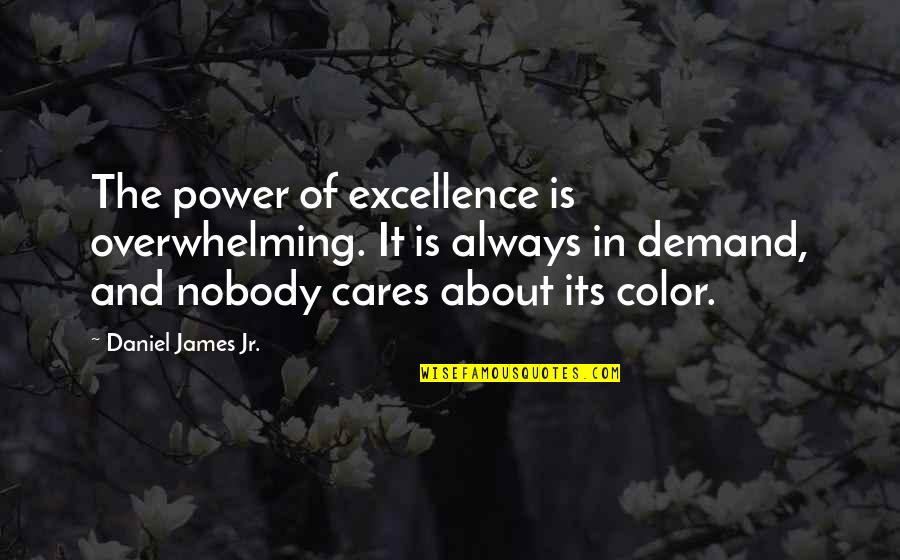 Ladyship's Quotes By Daniel James Jr.: The power of excellence is overwhelming. It is