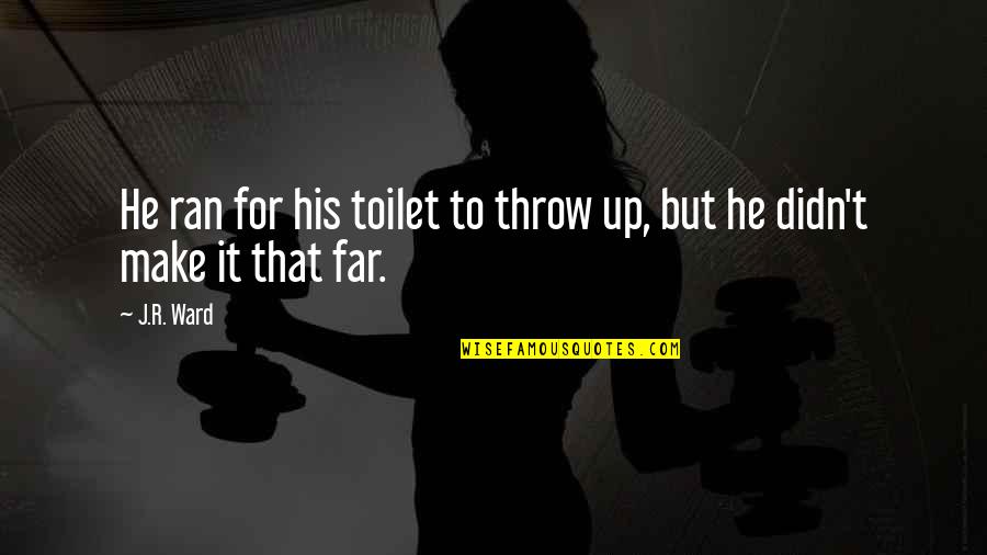 Ladyshuki Quotes By J.R. Ward: He ran for his toilet to throw up,