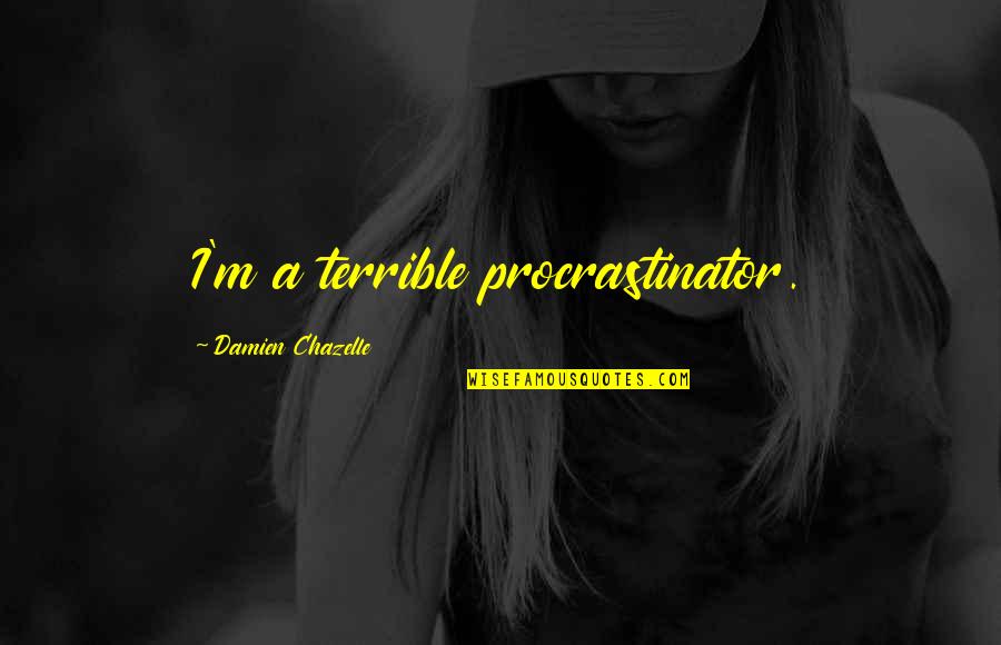 Ladytron Seventeen Quotes By Damien Chazelle: I'm a terrible procrastinator.