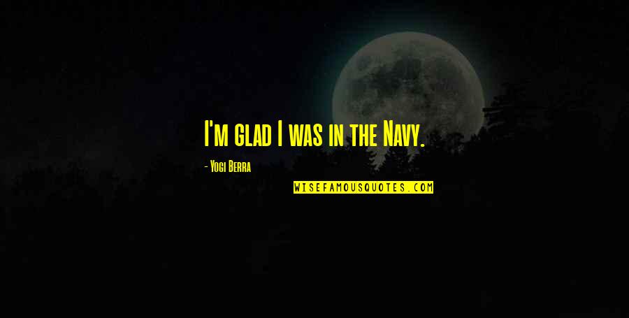 Laelius Quotes By Yogi Berra: I'm glad I was in the Navy.