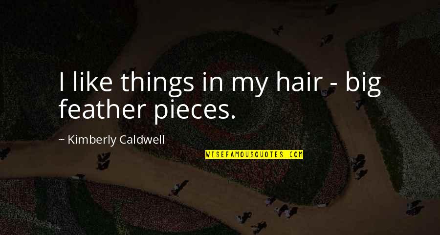 Laemmle Pasadena Quotes By Kimberly Caldwell: I like things in my hair - big Laemmle Pasadena Quotes By Kimberly Caldwell: I like things in my hair - big