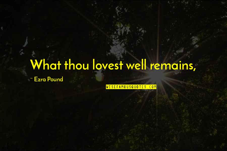 Laeno Do Quotes By Ezra Pound: What thou lovest well remains, Laeno Do Quotes By Ezra Pound: What thou lovest well remains,