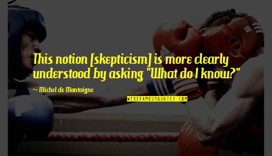 Laerke Anderson Quotes By Michel De Montaigne: This notion [skepticism] is more clearly understood by