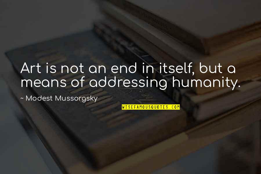 Laeroport Quotes By Modest Mussorgsky: Art is not an end in itself, but Laeroport Quotes By Modest Mussorgsky: Art is not an end in itself, but