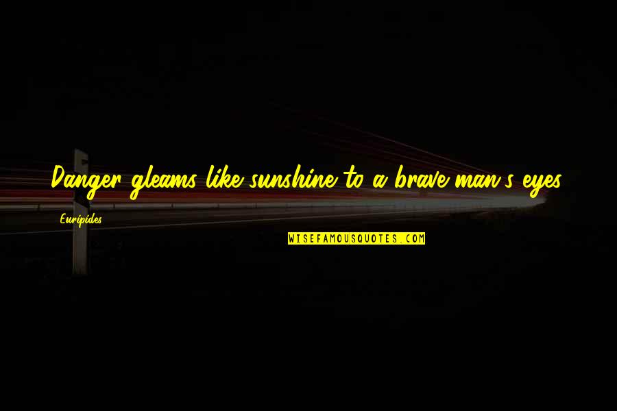 Laertes Foil Quotes By Euripides: Danger gleams like sunshine to a brave man's