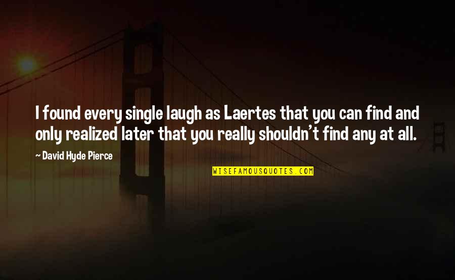 Laertes's Quotes By David Hyde Pierce: I found every single laugh as Laertes that
