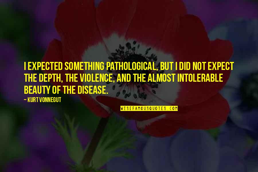 Laetare Sunday Quotes By Kurt Vonnegut: I expected something pathological, but I did not