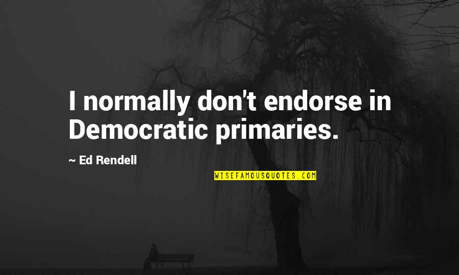 Laethem Buick Quotes By Ed Rendell: I normally don't endorse in Democratic primaries. Laethem Buick Quotes By Ed Rendell: I normally don't endorse in Democratic primaries.