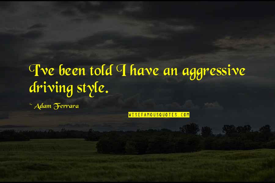 Laeticia Amihere Quotes By Adam Ferrara: I've been told I have an aggressive driving