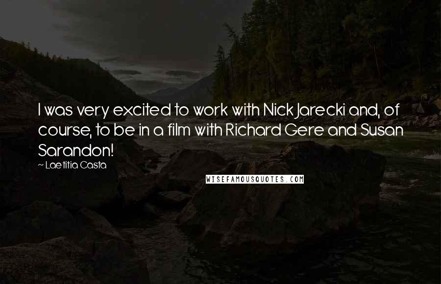 Laetitia Casta quotes: I was very excited to work with Nick Jarecki and, of course, to be in a film with Richard Gere and Susan Sarandon! Laetitia Casta quotes: I was very excited to work with Nick Jarecki and, of course, to be in a film with Richard Gere and Susan Sarandon!