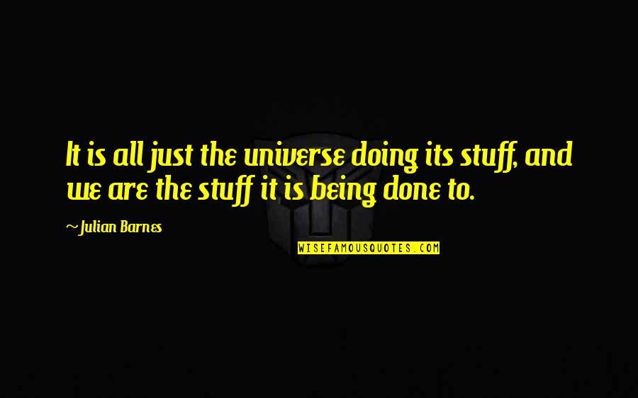 Laetitia Garriott Quotes By Julian Barnes: It is all just the universe doing its
