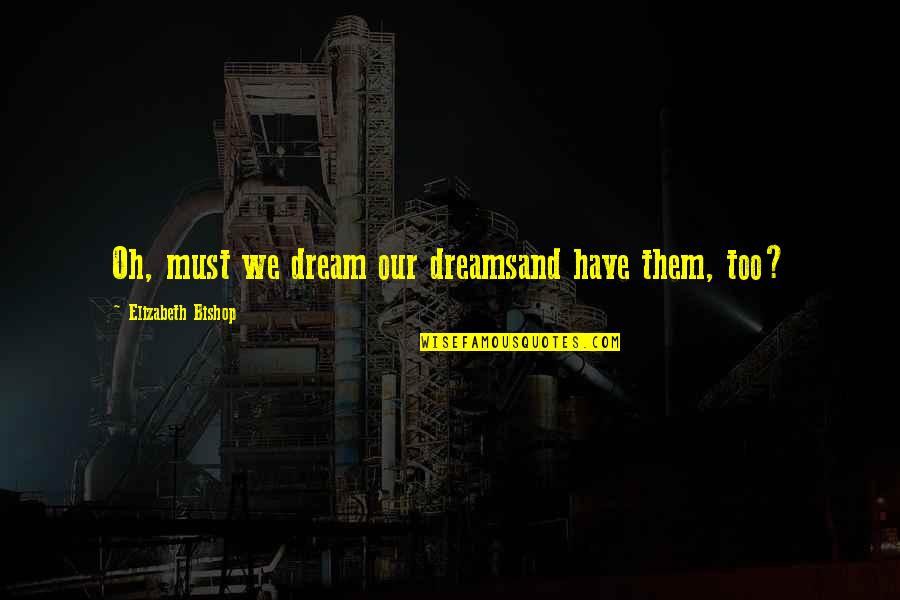 Laetoli Site Quotes By Elizabeth Bishop: Oh, must we dream our dreamsand have them,