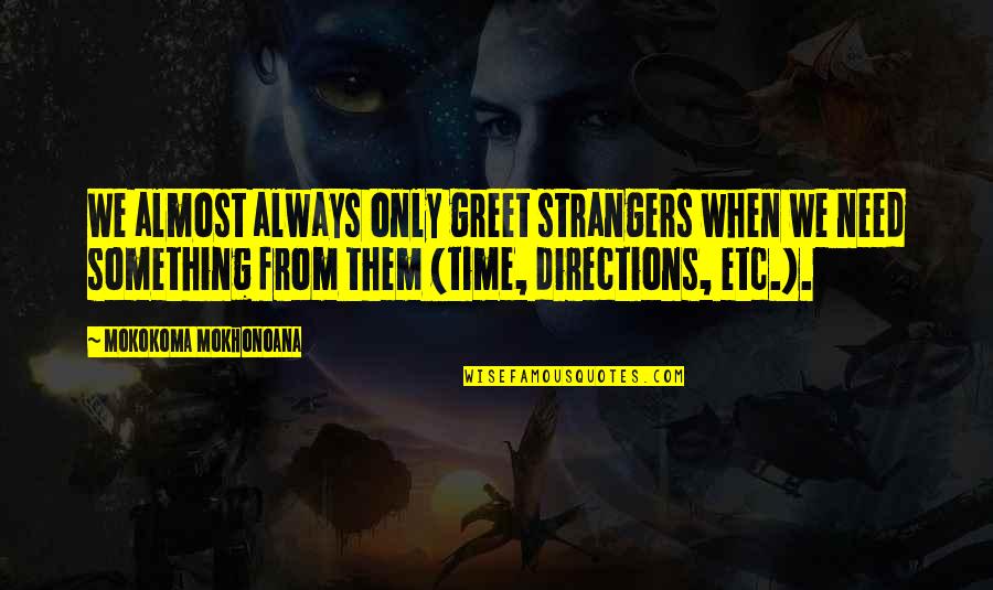 Laetoli Tracks Quotes By Mokokoma Mokhonoana: We almost always only greet strangers when we Laetoli Tracks Quotes By Mokokoma Mokhonoana: We almost always only greet strangers when we