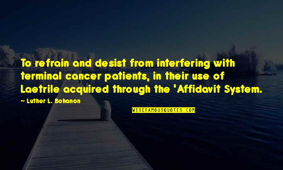 Laetrile Quotes By Luther L. Bohanon: To refrain and desist from interfering with terminal