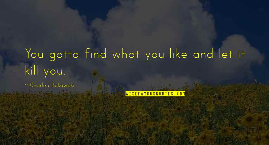 Laett Quotes By Charles Bukowski: You gotta find what you like and let