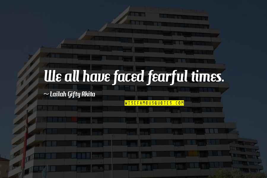 Laevis Lustre Quotes By Lailah Gifty Akita: We all have faced fearful times.