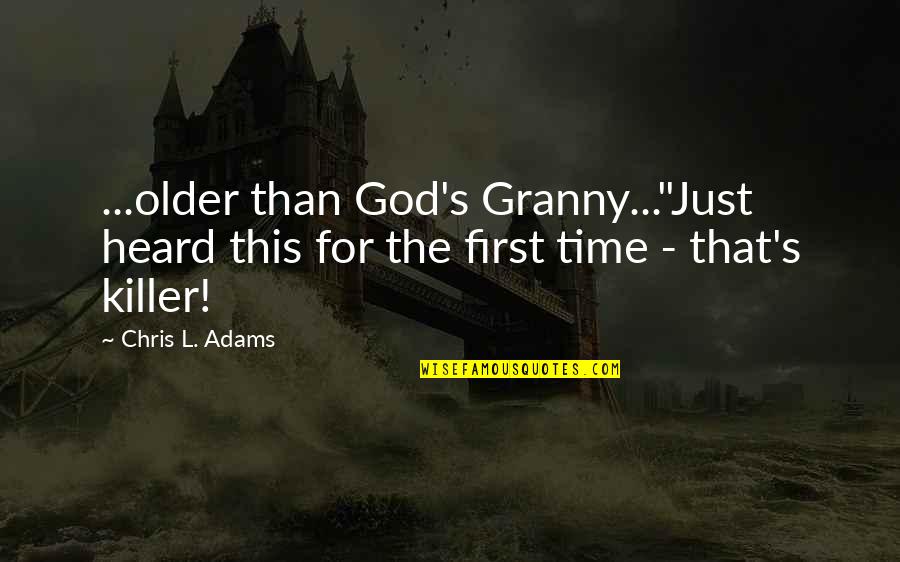 Laevo Quotes By Chris L. Adams: ...older than God's Granny..."Just heard this for the