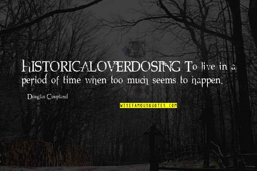 Laevo Quotes By Douglas Coupland: HISTORICALOVERDOSING:To live in a period of time when