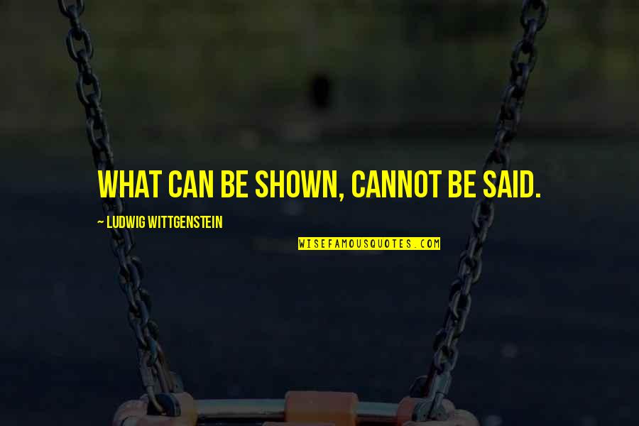 Laevo Quotes By Ludwig Wittgenstein: What can be shown, cannot be said. Laevo Quotes By Ludwig Wittgenstein: What can be shown, cannot be said.