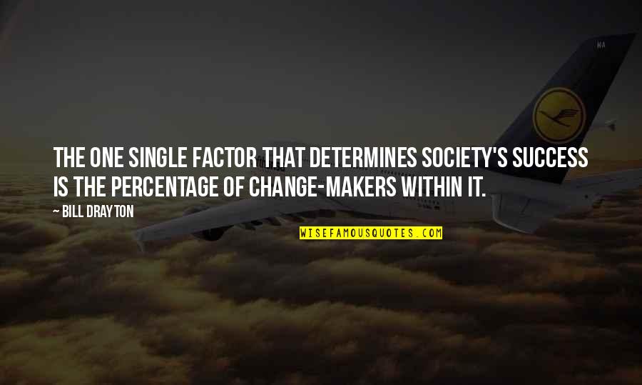 Lafargue Pepinster Quotes By Bill Drayton: The one single factor that determines society's success Lafargue Pepinster Quotes By Bill Drayton: The one single factor that determines society's success