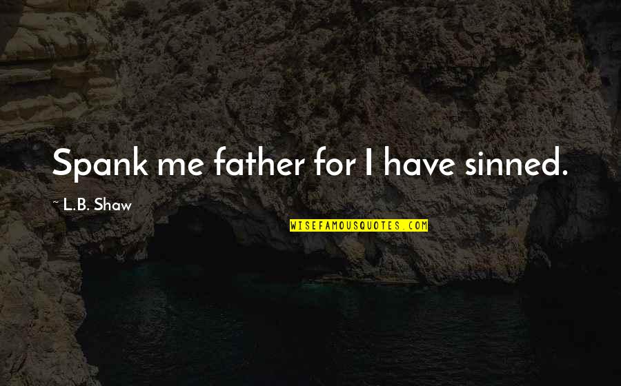 Lafaro Jazz Quotes By L.B. Shaw: Spank me father for I have sinned.