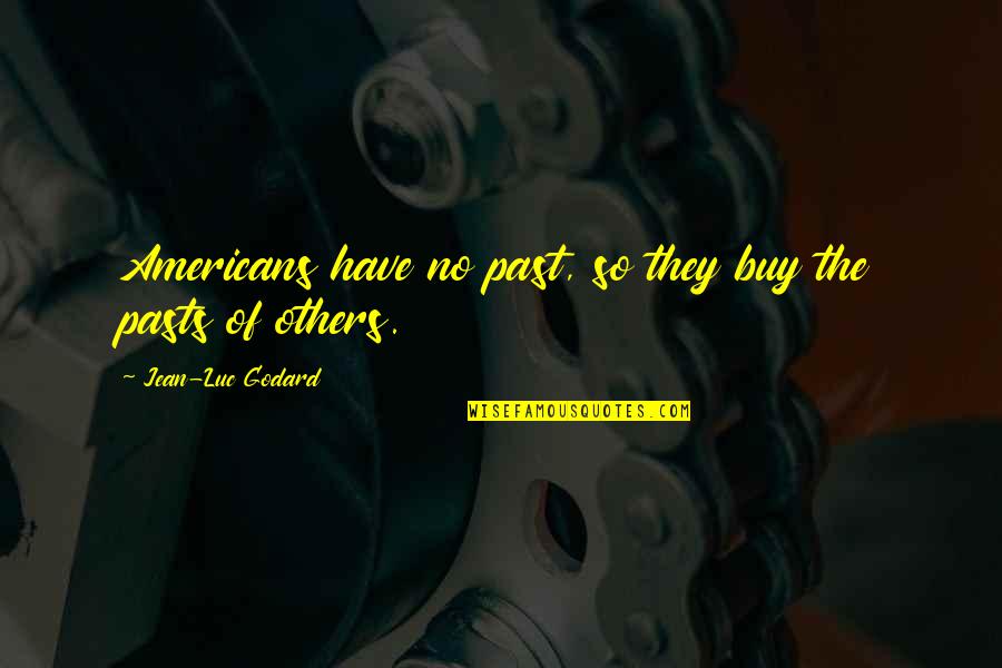 Lafave Goalie Quotes By Jean-Luc Godard: Americans have no past, so they buy the
