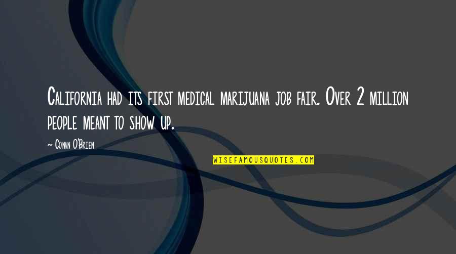 Lafayette Aristocats Quotes By Conan O'Brien: California had its first medical marijuana job fair. Lafayette Aristocats Quotes By Conan O'Brien: California had its first medical marijuana job fair.