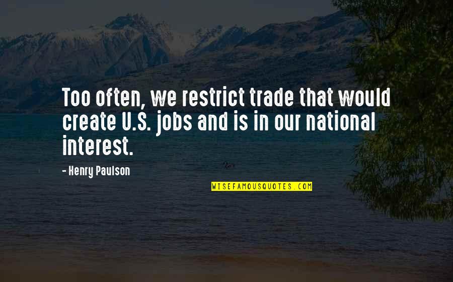 Lafayette Aristocats Quotes By Henry Paulson: Too often, we restrict trade that would create Lafayette Aristocats Quotes By Henry Paulson: Too often, we restrict trade that would create