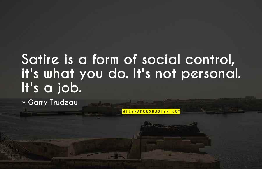 Lafayette La Quotes By Garry Trudeau: Satire is a form of social control, it's