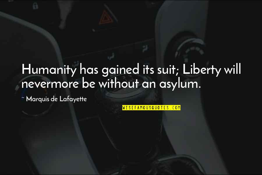 Lafayette Quotes By Marquis De Lafayette: Humanity has gained its suit; Liberty will nevermore Lafayette Quotes By Marquis De Lafayette: Humanity has gained its suit; Liberty will nevermore