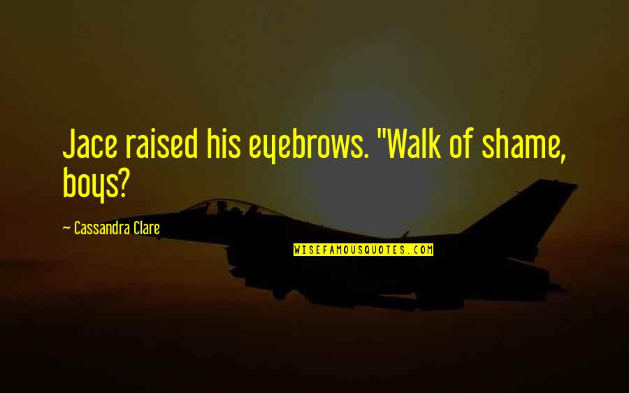 Lafaz Takbir Quotes By Cassandra Clare: Jace raised his eyebrows. "Walk of shame, boys? Lafaz Takbir Quotes By Cassandra Clare: Jace raised his eyebrows. "Walk of shame, boys?