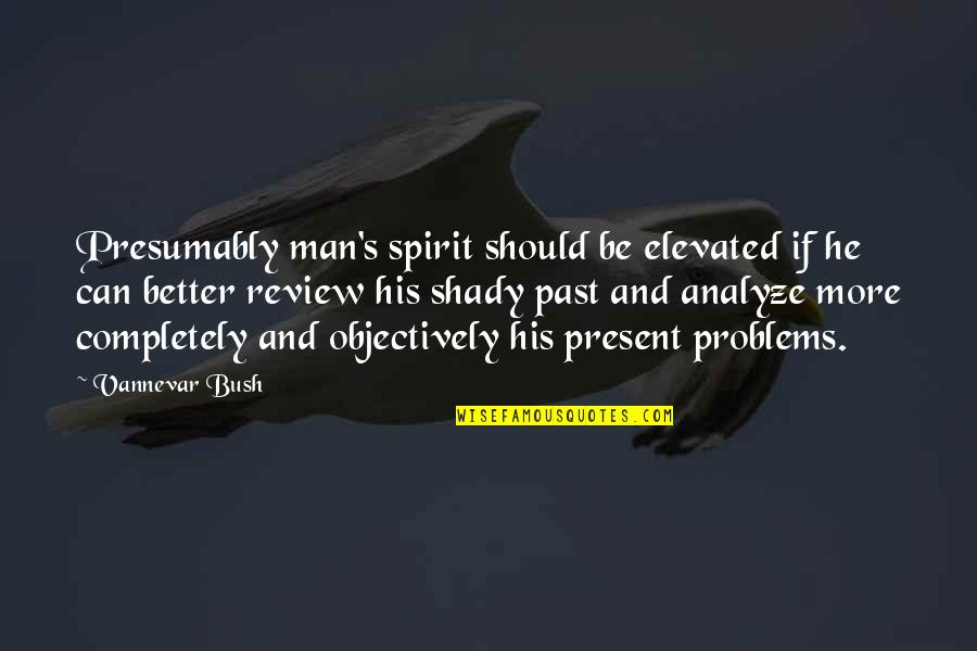 Lafaz Takbir Quotes By Vannevar Bush: Presumably man's spirit should be elevated if he Lafaz Takbir Quotes By Vannevar Bush: Presumably man's spirit should be elevated if he