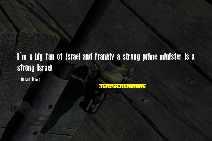 Lafert Drummondville Quotes By Donald Trump: I'm a big fan of Israel and frankly