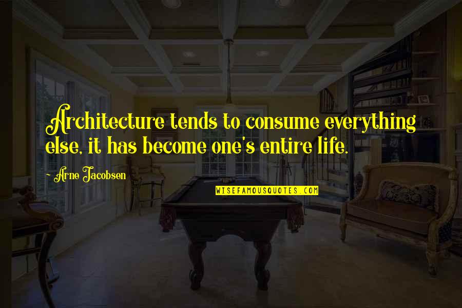 Lafesse Videos Quotes By Arne Jacobsen: Architecture tends to consume everything else, it has