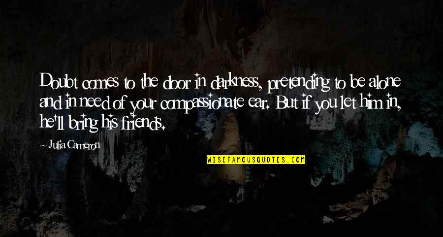 Lafesse Videos Quotes By Julia Cameron: Doubt comes to the door in darkness, pretending Lafesse Videos Quotes By Julia Cameron: Doubt comes to the door in darkness, pretending